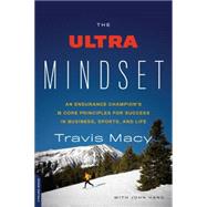 The Ultra Mindset An Endurance Champion's 8 Core Principles for Success in Business, Sports, and Life