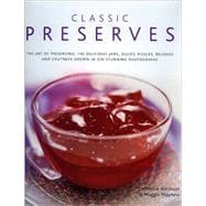 Classic Preserves The art of preserving: 150 delicious jams, jellies, pickles, relishes and chutneys shown in 250 stunning photographs