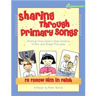 Sharing Through Primary Songs: Sharing Time Lessons That Combine Music and Gospel Principles; I'll Follow Him in Faith [With CD]