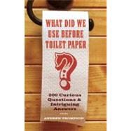 What Did We Use Before Toilet Paper? 200 Curious Questions and Intriguing Answers