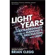 Light Years The Extraordinary Story of Mankind's Fascination with Light