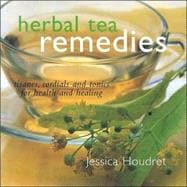 Herbal Tea Remedies : Tisanes, Cordials and Tonics for Health and Healing
