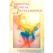 Essential Musical Intelligence Using Music as Your Path to Healing, Creativity, and Radiant Wholeness