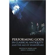 Performing Gods in Classical Antiquity and the Age of Shakespeare