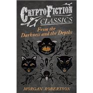 From the Darkness and the Depths (Cryptofiction Classics - Weird Tales of Strange Creatures)