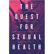 The Quest for Sexual Health How an Elusive Ideal Has Transformed Science, Politics, and Everyday Life
