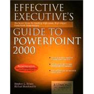 Effective Executive's Guide to Powerpoint 2000: The Seven Steps for Creating High-Value, High-Impact Powerpoint Presentations