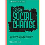 Design Social Change Take Action, Work toward Equity, and Challenge the Status Quo