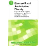 Ethnic and Racial Administrative Diversity: Understanding Work Life Realities and Experiences in Higher Education ASHE Higher Education Report, Volume 35, Number 3