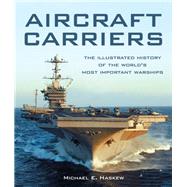 Aircraft Carriers The Illustrated History of the World's Most Important Warships
