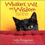 Whiskers, Wit, and Wisdom True Cat Tales and the Lessons They Teach