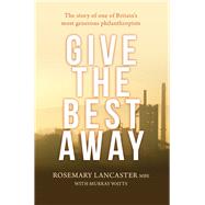 Give the Best Away The Story of One of Britain's Most Generous Philanthropists