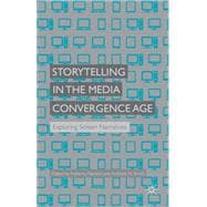 Storytelling in the Media Convergence Age Exploring Screen Narratives