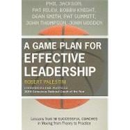 A Game Plan for Effective Leadership Lessons from 10 Successful Coaches in Moving Theory to Practice