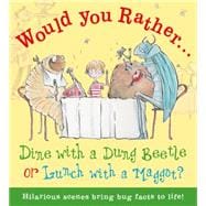 Would You Rather Dine with a Dung Beetle or Lunch with a Maggot? Pick your answer and learn about bugs!