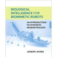 Biological Intelligence for Biomimetic Robots An Introduction to Synthetic Neuroethology
