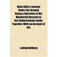 Niels Klim's Journey Under the Ground, Being a Narrative of His Wonderful Descent to the Subterranean Lands
