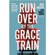 Run Over By the Grace Train How the Unstoppable Love of God Transforms Everything