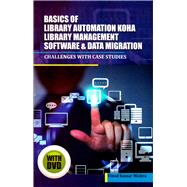 Basics of Library Automation, KOHA Library Management Software & Data Migration Challenges with Case Studies