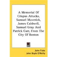 A Memorial Of Crispus Attucks, Samuel Maverick, James Caldwell, Samuel Gray And Patrick Carr, From The City Of Boston