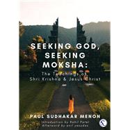 Seeking God, Seeking Moksha The Teachings of Shri Krishna & Jesus Christ
