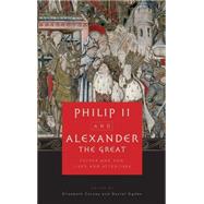 Philip II and Alexander the Great Father and Son, Lives and Afterlives