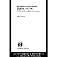 Secondary Education in England 1870-1902: Public Activity and Private Enterprise