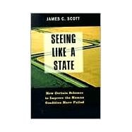 Seeing Like a State : How Certain Schemes to Improve the Human Condition Have Failed