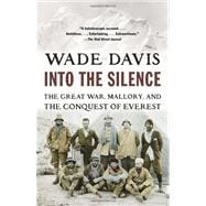Into the Silence The Great War, Mallory, and the Conquest of Everest