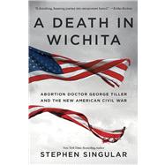 A Death in Wichita Abortion Doctor George Tiller and the New American Civil War