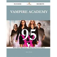 Vampire Academy 95 Success Secrets - 95 Most Asked Questions On Vampire Academy - What You Need To Know