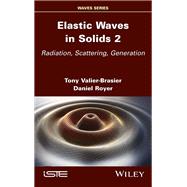 Elastic Waves in Solids, Volume 2 Radiation, Scattering, Generation
