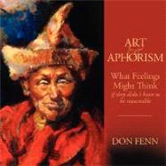 Art and Aphorism : What Feelings Might Think... if they didn't have to be so Unreasonable