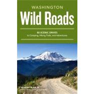 Wild Roads Washington 80 Scenic Drives to Camping, Hiking Trails, and Adventures