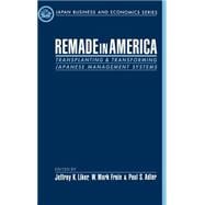 Remade in America Transplanting and Transforming Japanese Management Systems