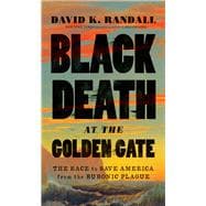 Black Death at the Golden Gate The Race to Save America from the Bubonic Plague