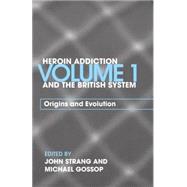 Heroin Addiction and The British System: Volume I Origins and Evolution