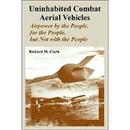 Uninhabited Combat Aerial Vehicles : Airpower by the People, for the People, but Not with the People