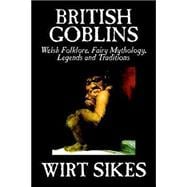 British Goblins: Welsh Folklore, Fairy Mythology, Legends, and Traditions