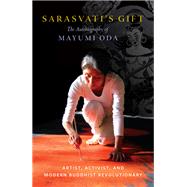 Sarasvati's Gift The Autobiography of Mayumi Oda--Artist, Activist, and Modern Buddhist Revolutionary