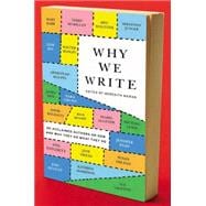 Why We Write : 20 Acclaimed Authors on How and Why They Do What They Do