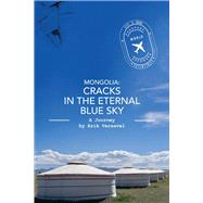 Mongolia: Cracks in the Eternal Blue Sky A Journey