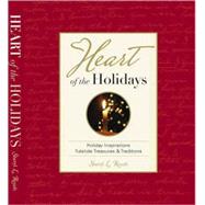 Heart of the Holidays : Holiday Inspirations, Yuletide Treasures and Traditions
