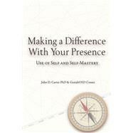 Making a Difference With Your Presence Use of Self and Self-Mastery
