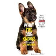 What the Dog Knows Young Readers Edition Scent, Science, and the Amazing Ways Dogs Perceive the World