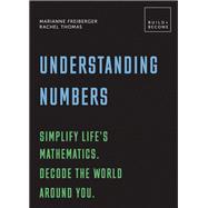 Understanding Numbers: Simplify life's mathematics. Decode the world around you. 20 thought-provoking lessons