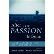 After The Passion Is Gone American Religious Consequences