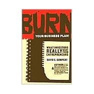 Burn Your Business Plan! : What Investors Really Want from Entrepreneurs