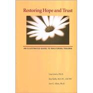 Restoring Hope and Trust : An Illustrated Guide to Mastering Trauma