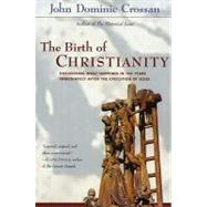 Birth of Christianity : Discovering What Happened in the Years Immediately after the Execution of Jesus
